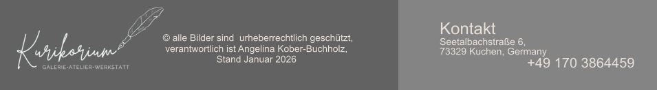 © alle Bilder sind  urheberrechtlich geschützt,  verantwortlich ist Angelina Kober-Buchholz,  Stand Januar 2026 Kontakt Seetalbachstraße 6, 73329 Kuchen, Germany +49 170 3864459