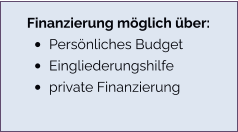 Finanzierung möglich über: •	Persönliches Budget •	Eingliederungshilfe •	private Finanzierung