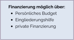 Finanzierung möglich über: •	Persönliches Budget •	Eingliederungshilfe •	private Finanzierung
