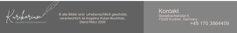 © alle Bilder sind  urheberrechtlich geschützt,  verantwortlich ist Angelina Kober-Buchholz,  Stand März 2026 Kontakt Seetalbachstraße 6, 73329 Kuchen, Germany +49 170 3864459